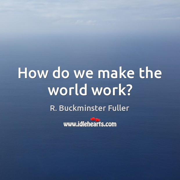 How do we make the world work? Image