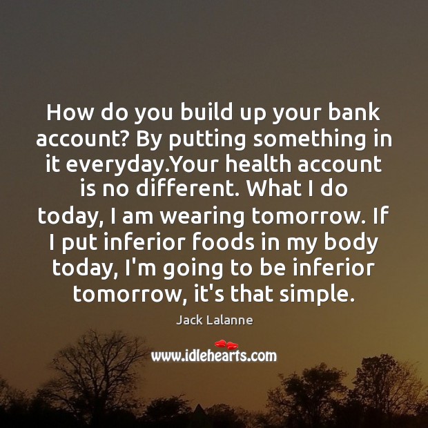 How do you build up your bank account? By putting something in Jack Lalanne Picture Quote
