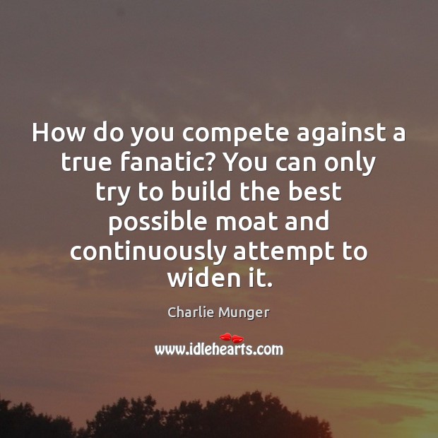 How do you compete against a true fanatic? You can only try Charlie Munger Picture Quote