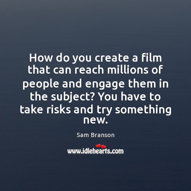 How do you create a film that can reach millions of people Sam Branson Picture Quote