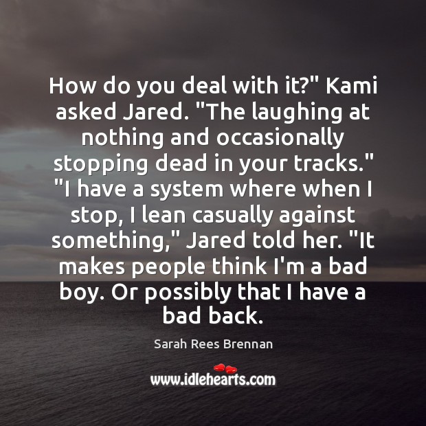 How do you deal with it?” Kami asked Jared. “The laughing at Sarah Rees Brennan Picture Quote