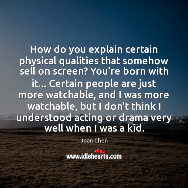 How do you explain certain physical qualities that somehow sell on screen? Joan Chen Picture Quote