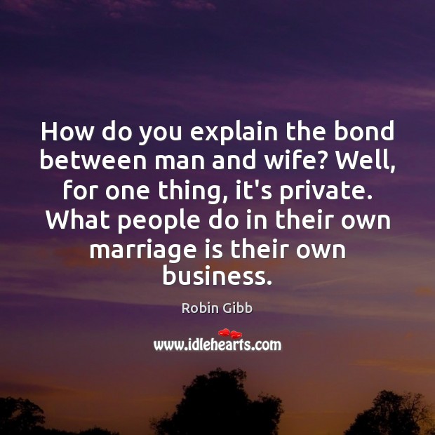 How do you explain the bond between man and wife? Well, for Robin Gibb Picture Quote