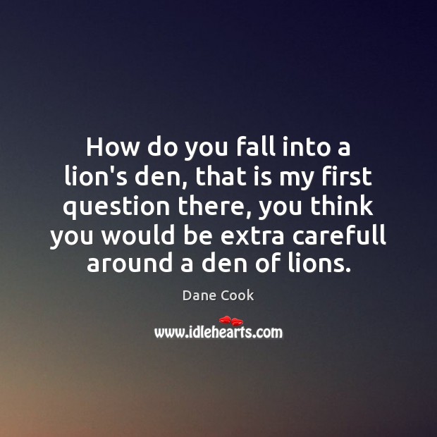 How do you fall into a lion’s den, that is my first Dane Cook Picture Quote