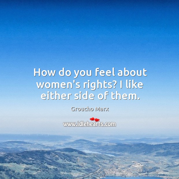 How do you feel about women’s rights? I like either side of them. Image