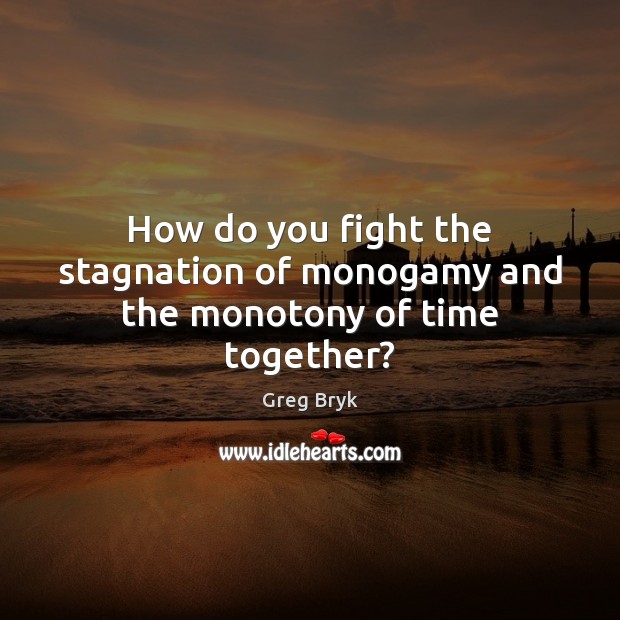 How do you fight the stagnation of monogamy and the monotony of time together? Time Together Quotes Image