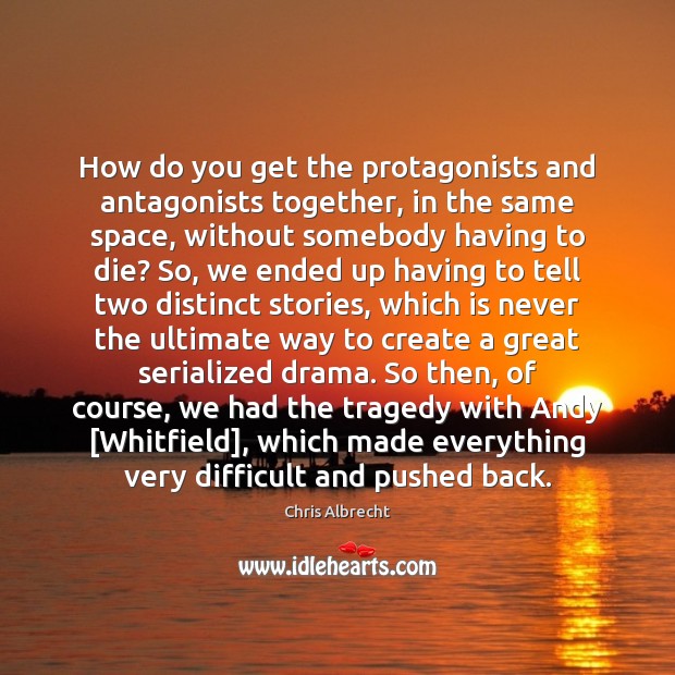 How do you get the protagonists and antagonists together, in the same Chris Albrecht Picture Quote