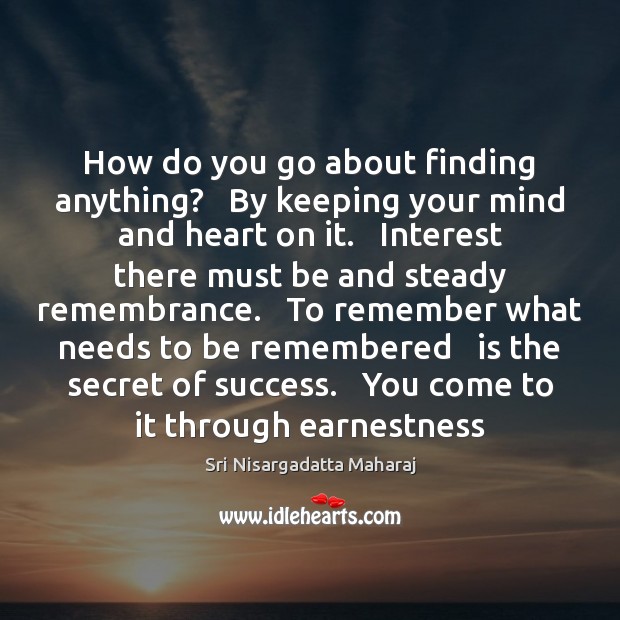 How do you go about finding anything?   By keeping your mind and Image