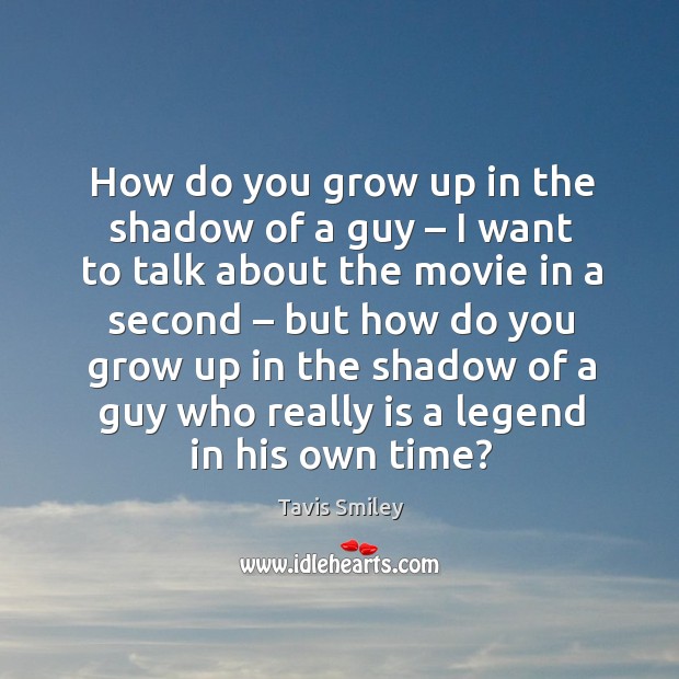 How do you grow up in the shadow of a guy – I want to talk about the movie Image