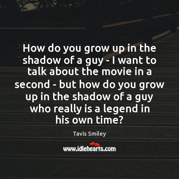 How do you grow up in the shadow of a guy – Tavis Smiley Picture Quote