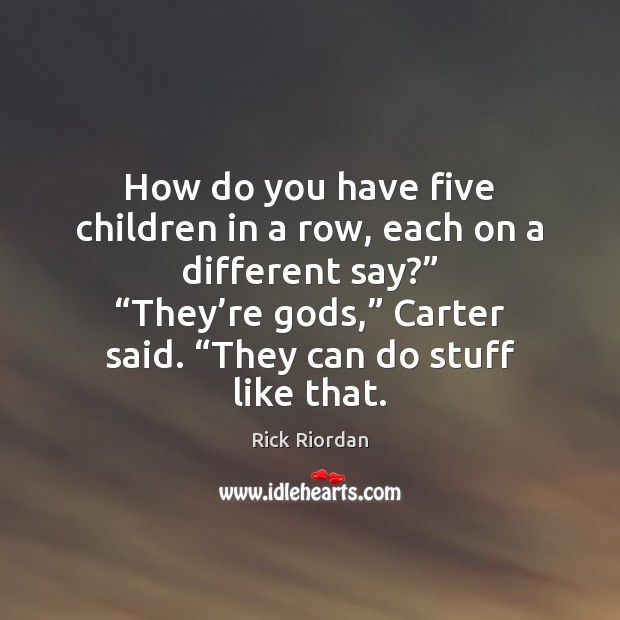 How do you have five children in a row, each on a Rick Riordan Picture Quote