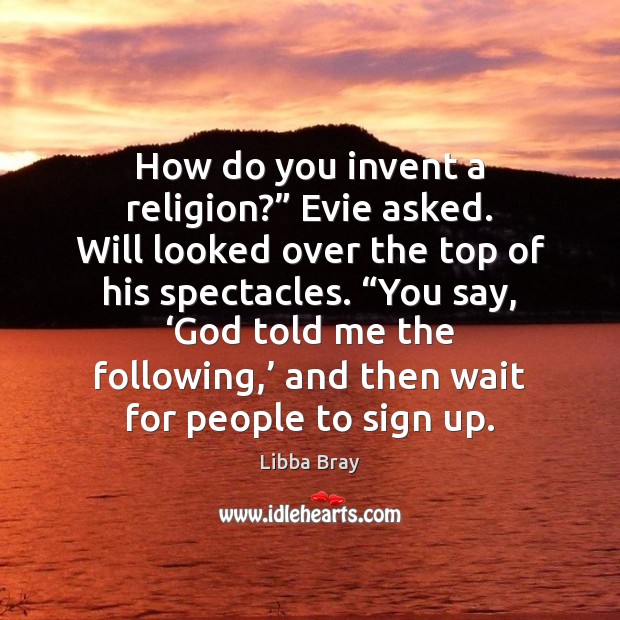 How do you invent a religion?” Evie asked. Will looked over the Libba Bray Picture Quote