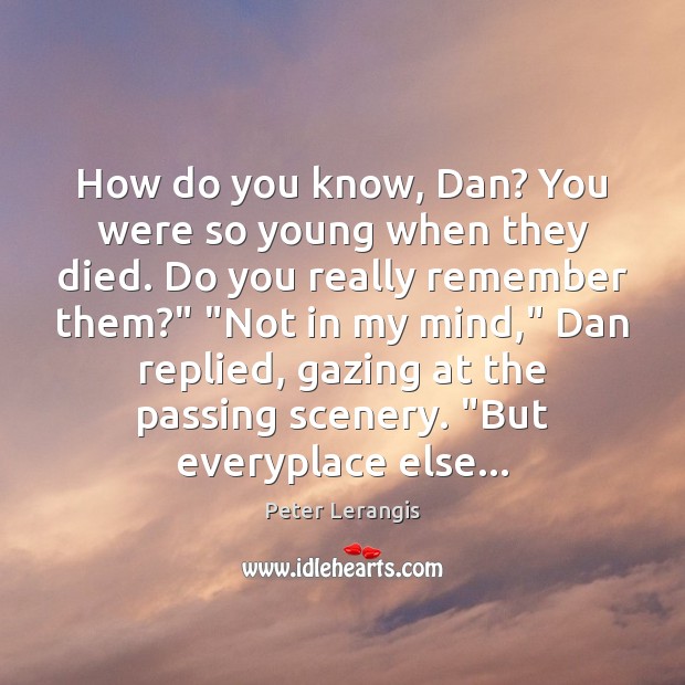 How do you know, Dan? You were so young when they died. Peter Lerangis Picture Quote