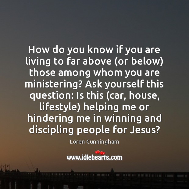 How do you know if you are living to far above (or Loren Cunningham Picture Quote