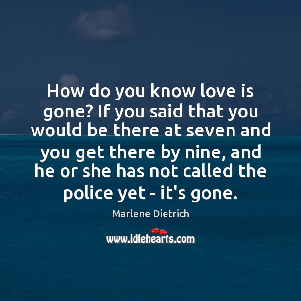 How do you know love is gone? If you said that you Marlene Dietrich Picture Quote