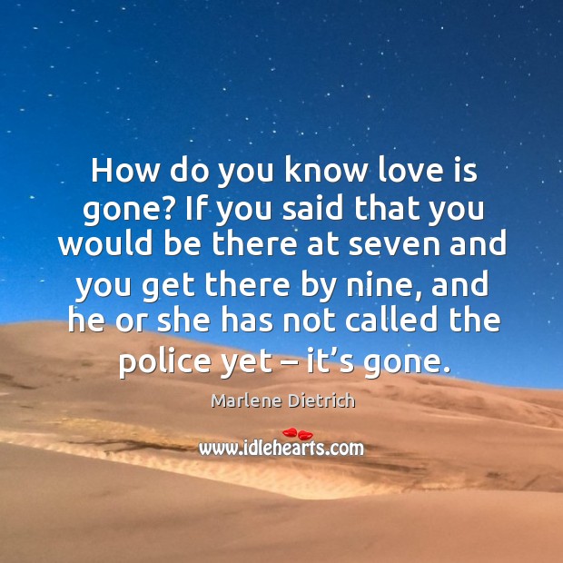 How do you know love is gone? if you said that you would be there at seven and you get there by nine Image