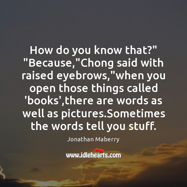 How do you know that?” “Because,”Chong said with raised eyebrows,”when Jonathan Maberry Picture Quote