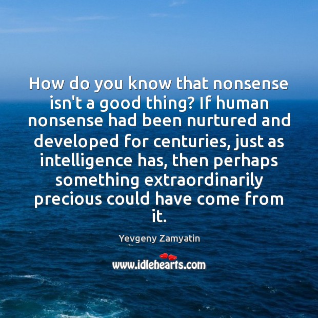 How do you know that nonsense isn’t a good thing? If human Yevgeny Zamyatin Picture Quote