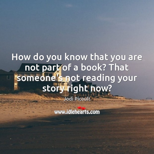 How do you know that you are not part of a book? Jodi Picoult Picture Quote