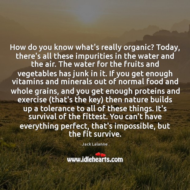 How do you know what’s really organic? Today, there’s all these impurities Jack Lalanne Picture Quote