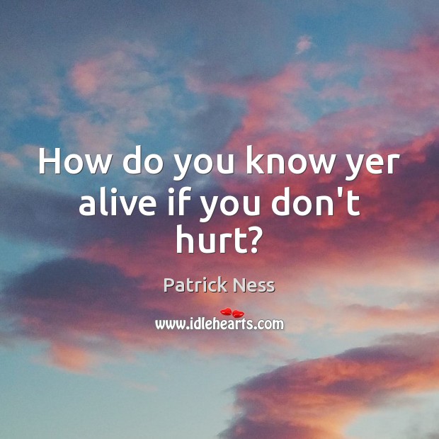 How do you know yer alive if you don’t hurt? Image