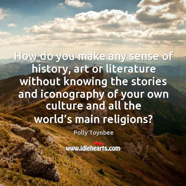 How do you make any sense of history, art or literature without knowing the stories and Image