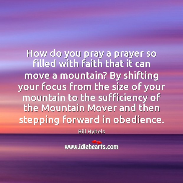 How do you pray a prayer so filled with faith that it Bill Hybels Picture Quote