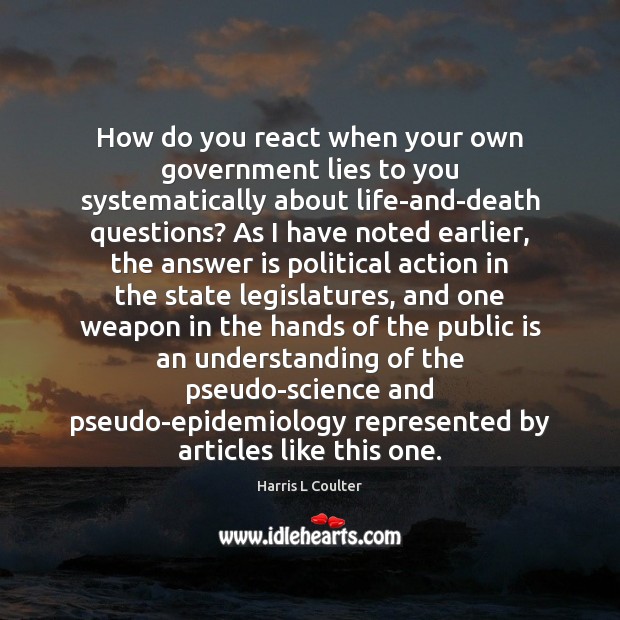 How do you react when your own government lies to you systematically Harris L Coulter Picture Quote