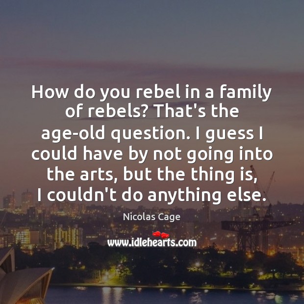 How do you rebel in a family of rebels? That’s the age-old Nicolas Cage Picture Quote