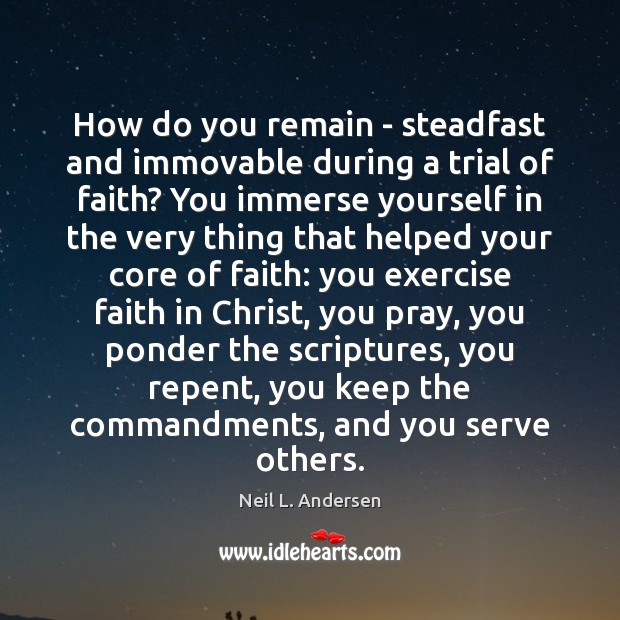 How do you remain – steadfast and immovable during a trial of Neil L. Andersen Picture Quote