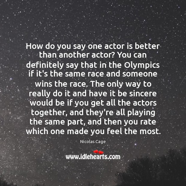How do you say one actor is better than another actor? You Nicolas Cage Picture Quote