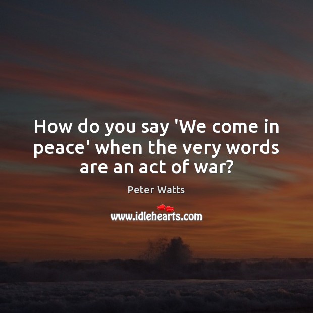 How do you say ‘We come in peace’ when the very words are an act of war? Image
