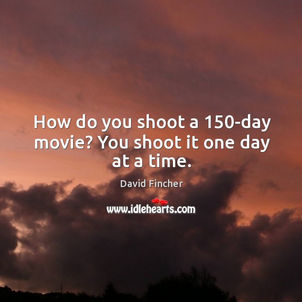 How do you shoot a 150-day movie? you shoot it one day at a time. Image