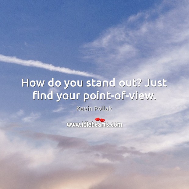How do you stand out? Just find your point-of-view. Kevin Pollak Picture Quote