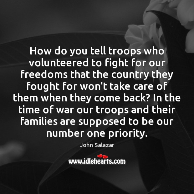 How do you tell troops who volunteered to fight for our freedoms John Salazar Picture Quote