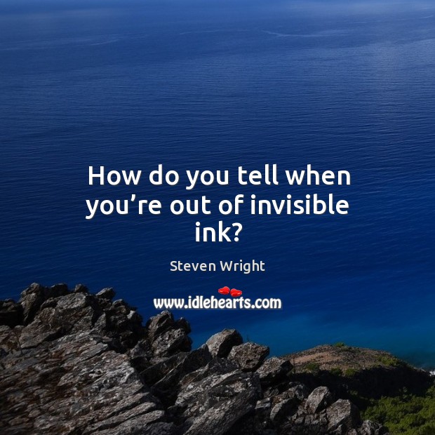 How do you tell when you’re out of invisible ink? Steven Wright Picture Quote