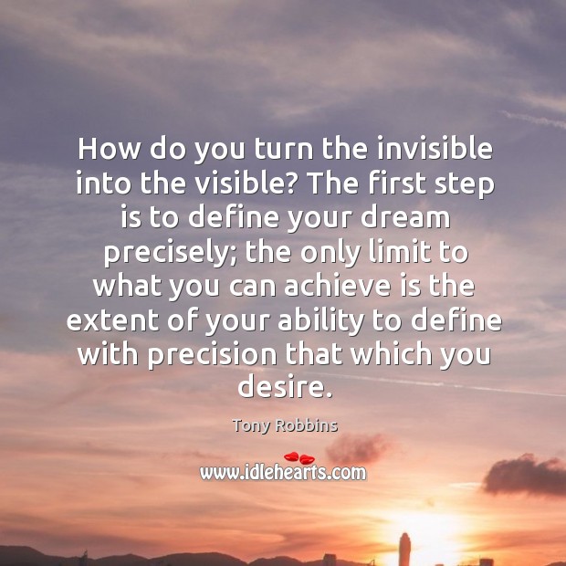 How do you turn the invisible into the visible? The first step Tony Robbins Picture Quote