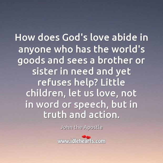 How does God’s love abide in anyone who has the world’s goods John the Apostle Picture Quote
