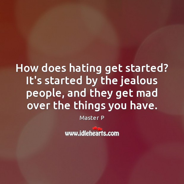 How does hating get started? It’s started by the jealous people, and Master P Picture Quote