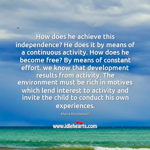 How does he achieve this independence? He does it by means of Maria Montessori Picture Quote