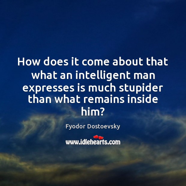 How does it come about that what an intelligent man expresses is Fyodor Dostoevsky Picture Quote