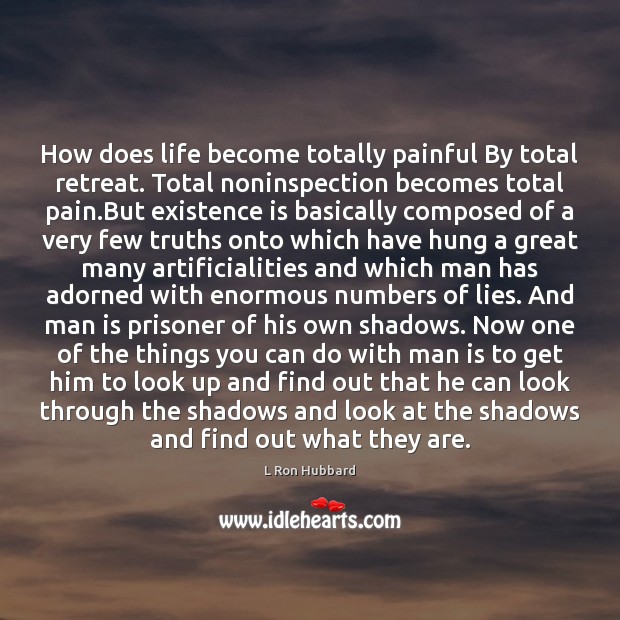 How does life become totally painful By total retreat. Total noninspection becomes L Ron Hubbard Picture Quote