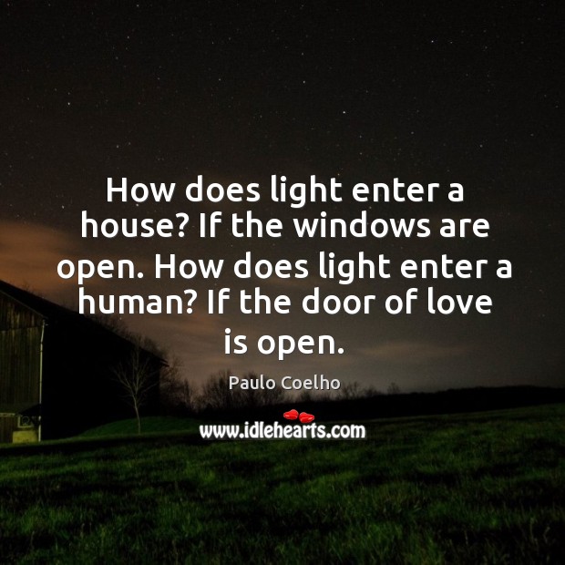 How does light enter a house? If the windows are open. How Paulo Coelho Picture Quote