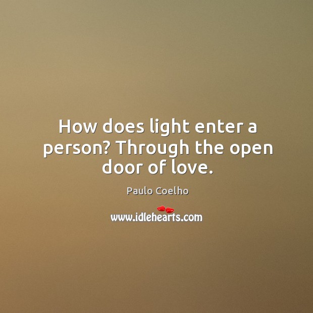 How does light enter a person? Through the open door of love. Paulo Coelho Picture Quote