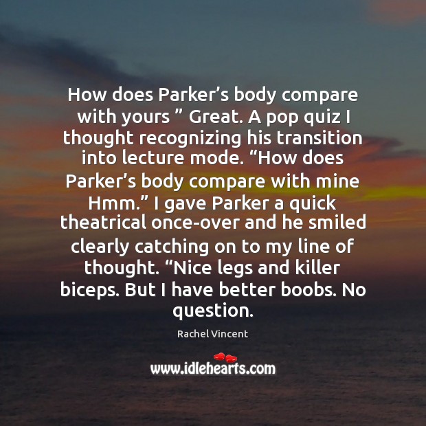 How does Parker’s body compare with yours ” Great. A pop quiz Image