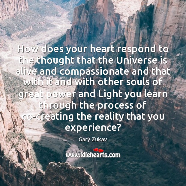 How does your heart respond to the thought that the Universe is Gary Zukav Picture Quote