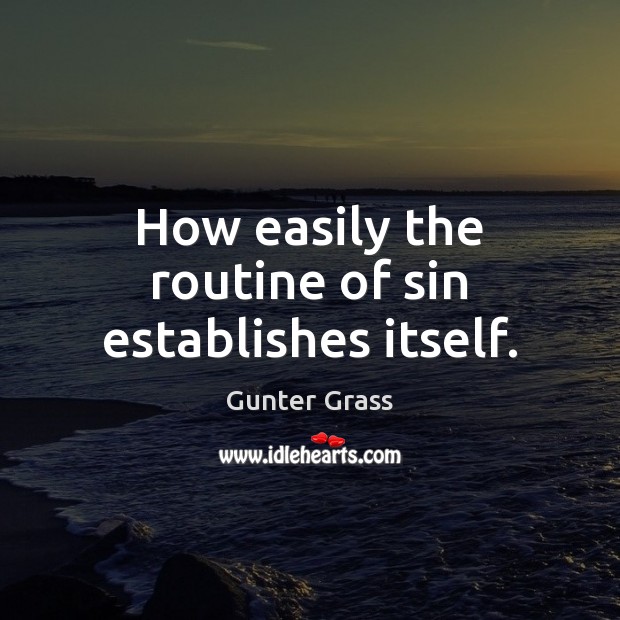 How easily the routine of sin establishes itself. Gunter Grass Picture Quote
