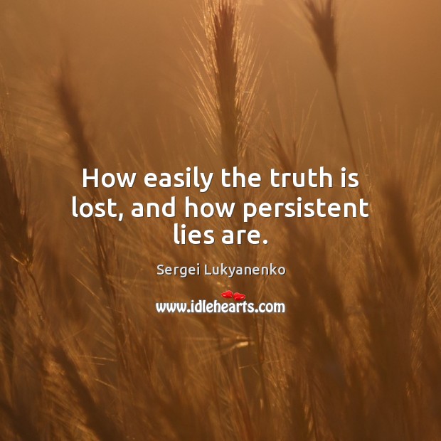 How easily the truth is lost, and how persistent lies are. Sergei Lukyanenko Picture Quote