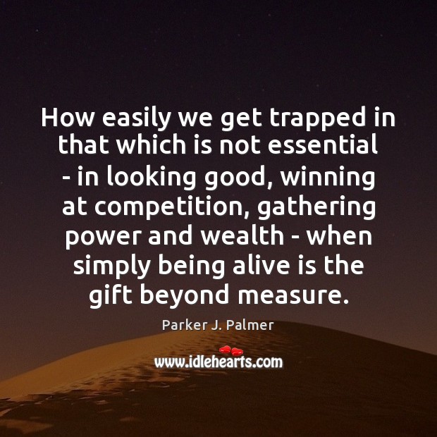 How easily we get trapped in that which is not essential – Parker J. Palmer Picture Quote