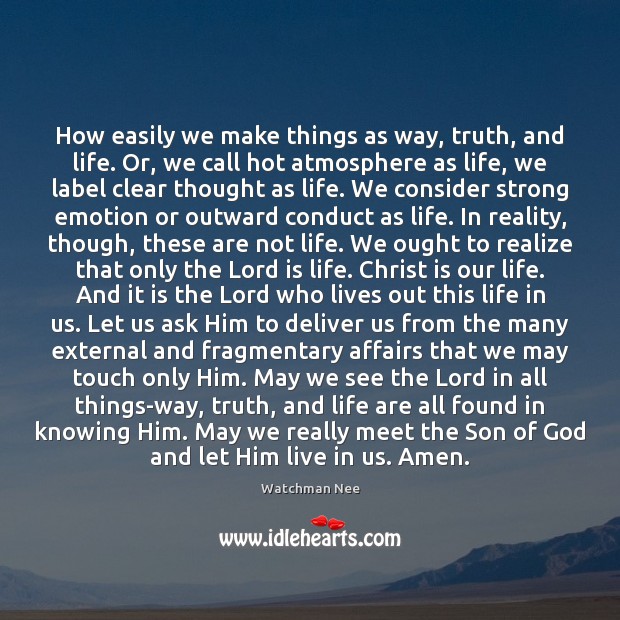 How easily we make things as way, truth, and life. Or, we Watchman Nee Picture Quote